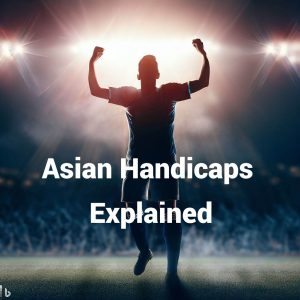 Asian Handicaps Explained